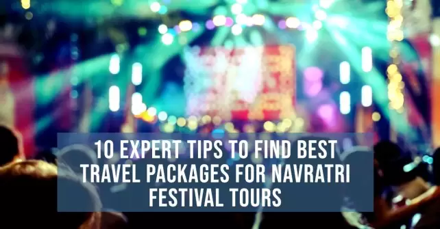 10 Expert Tips to Find Best Travel Packages for Navratri Festival Tours